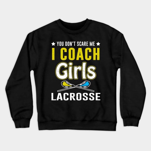 You Can't Scare Me I Coach Girls Lacrosse Crewneck Sweatshirt by juliannacarolann46203